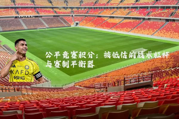公平竞赛积分:被低估的战术杠杆与赛制平衡器