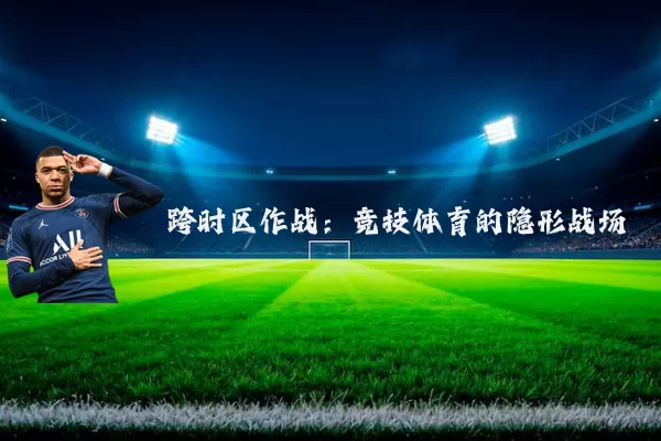 跨时区作战：竞技体育的隐形战场